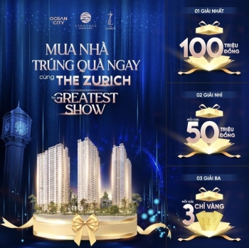 MUA NHÀ NGAY - TRÚNG QUÀ LIỀN TAY LÊN TỚI 800 TRIỆU ĐỒNG CÙNG THE ZURICH: THE GREATEST SHOW
